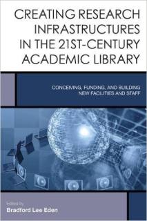 Creating Research Infrastructures in the 21st-Century Academic Library: Conceiving, Funding, and Building New Facilities and Staff